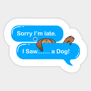 Sorry I'm Late I Saw A Dog Sticker